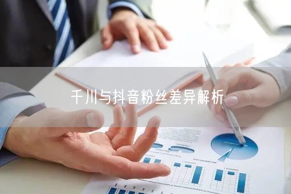 千川与抖音粉丝差异解析
