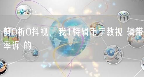 剪0析0抖视，我1特辑币手教视 辑带率诉 的
