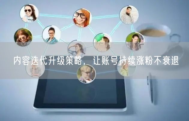 内容迭代升级策略，让账号持续涨粉不衰退