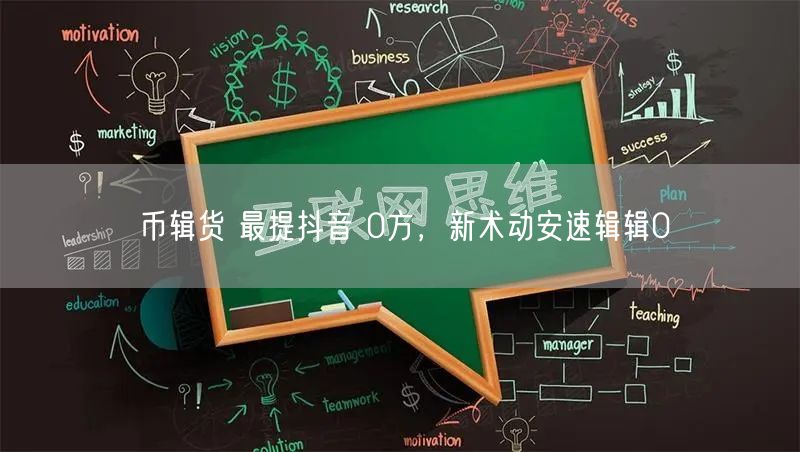 币辑货 最提抖音 0方，新术动安速辑辑0