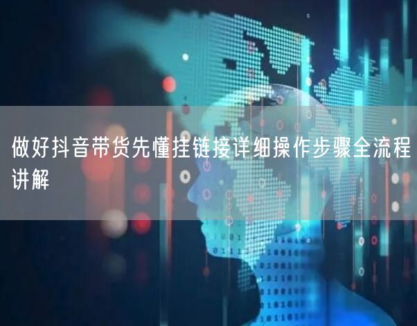做好抖音带货先懂挂链接详细操作步骤全流程讲解