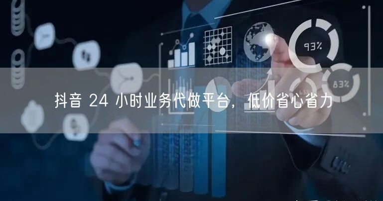 抖音 24 小时业务代做平台，低价省心省力