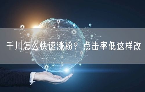 千川怎么快速涨粉？点击率低这样改