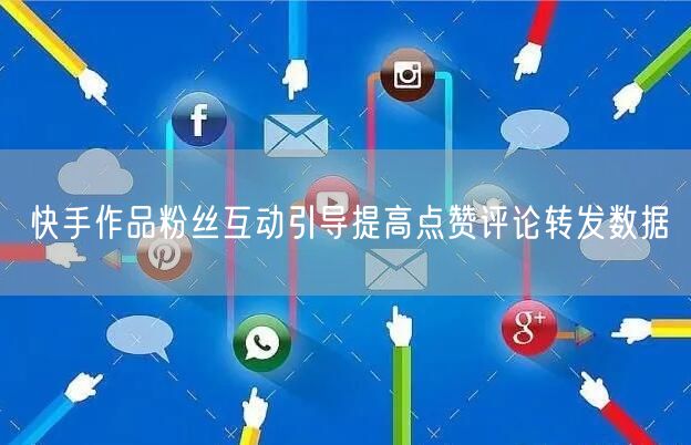 快手作品粉丝互动引导提高点赞评论转发数据