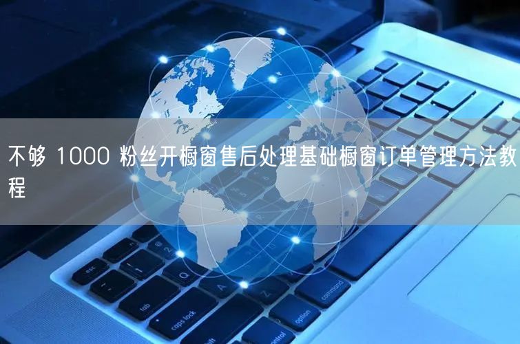 不够 1000 粉丝开橱窗售后处理基础橱窗订单管理方法教程