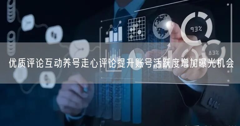 优质评论互动养号走心评论提升账号活跃度增加曝光机会