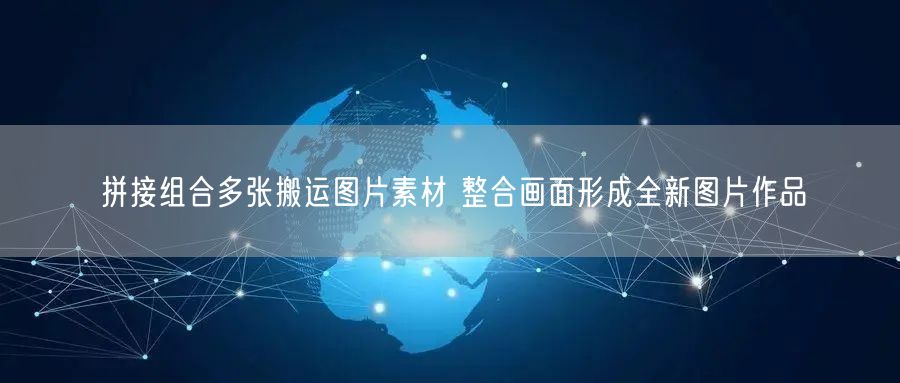 拼接组合多张搬运图片素材 整合画面形成全新图片作品