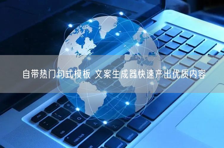 自带热门句式模板 文案生成器快速产出优质内容