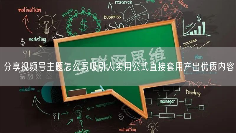分享视频号主题怎么写吸引人实用公式直接套用产出优质内容