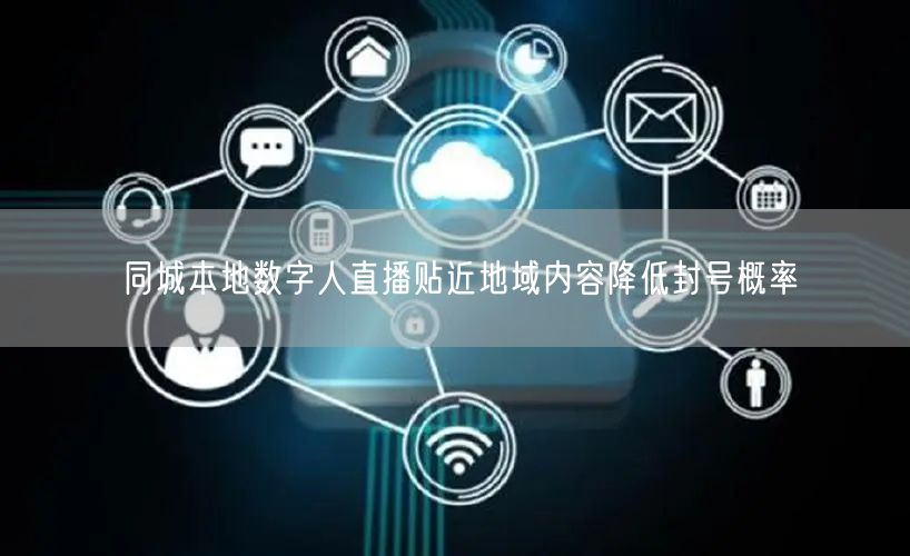同城本地数字人直播贴近地域内容降低封号概率