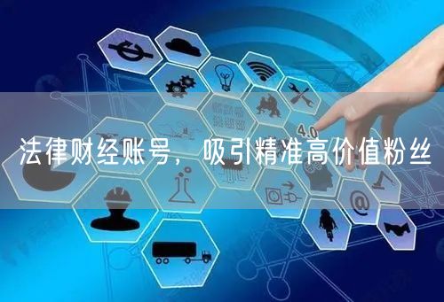 法律财经账号，吸引精准高价值粉丝