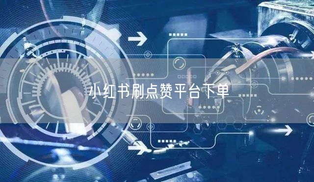 小红书刷点赞平台下单