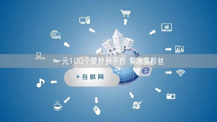 一元100个赞秒到平台 紫冰买粉丝