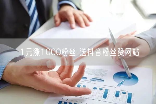 1元涨1000粉丝 送抖音粉丝赞网站