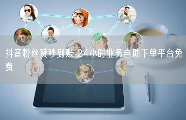 抖音粉丝赞秒到账 24小时业务自助下单平台免费