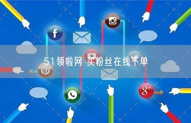 51领啦网 买粉丝在线下单