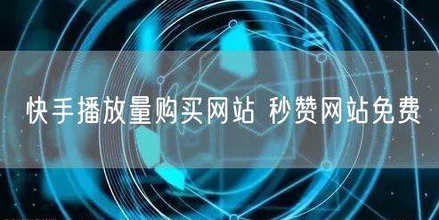 快手播放量购买网站 秒赞网站免费